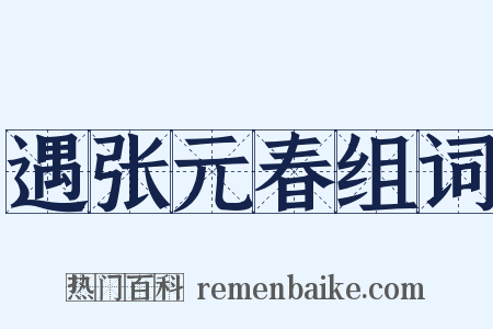 遇张元春组词是什么意思的图片